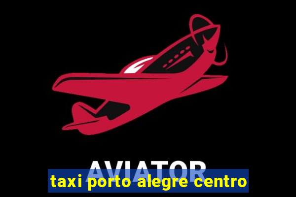 taxi porto alegre centro